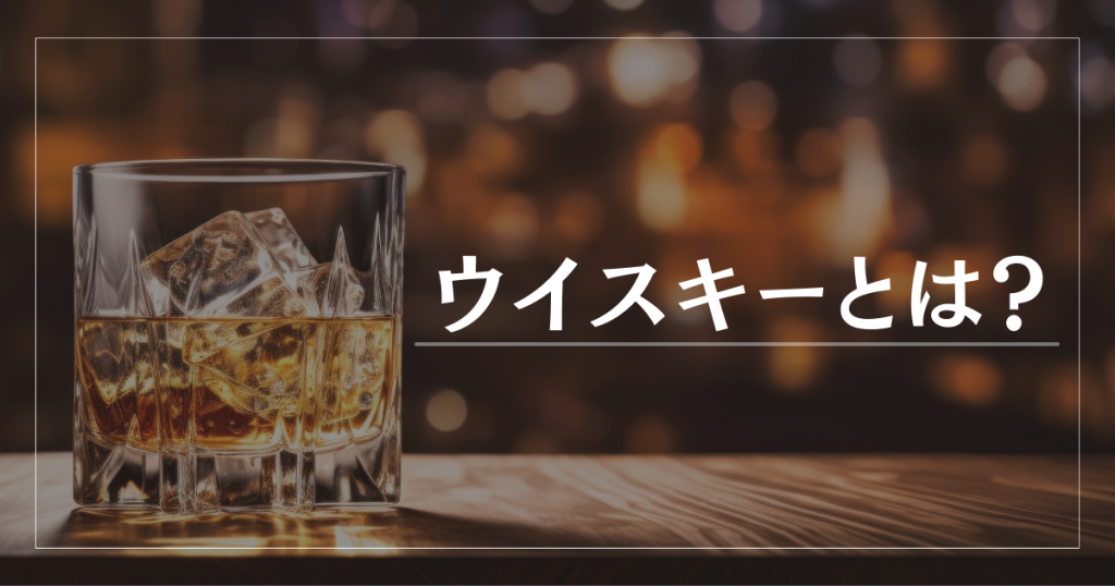 ウイスキーとは？主な種類や魅力について解説